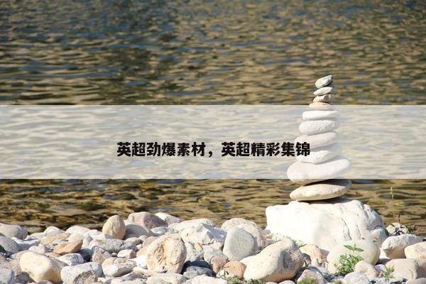 英超劲爆素材，英超精彩集锦