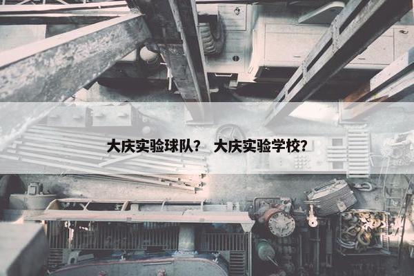 大庆实验球队？ 大庆实验学校？
