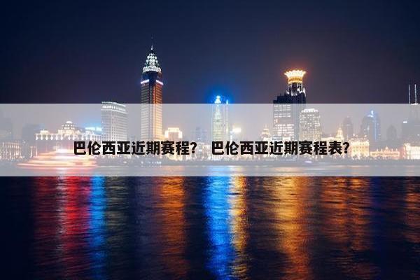 巴伦西亚近期赛程？ 巴伦西亚近期赛程表？