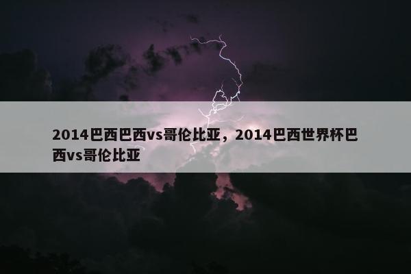 2014巴西巴西vs哥伦比亚，2014巴西世界杯巴西vs哥伦比亚