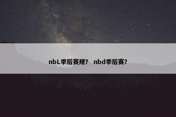 nbL季后赛规？ nbd季后赛？