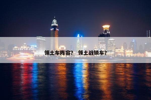 领土车阵容？ 领土战锁车？