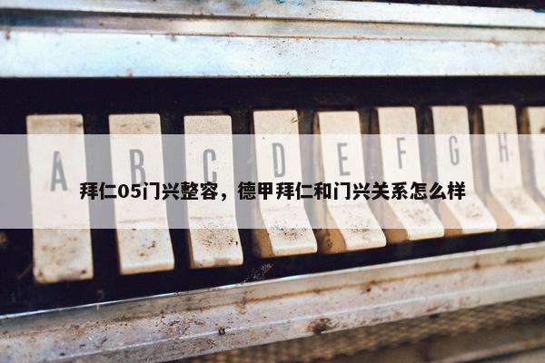 拜仁05门兴整容，德甲拜仁和门兴关系怎么样