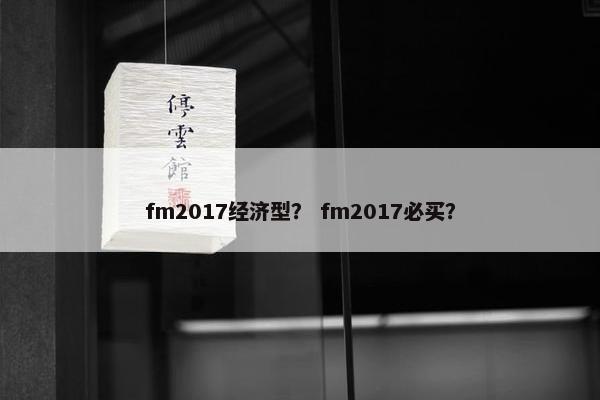 fm2017经济型？ fm2017必买？
