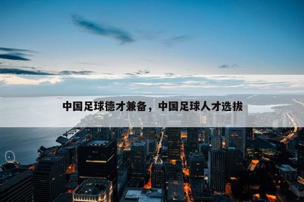 中国足球德才兼备，中国足球人才选拔
