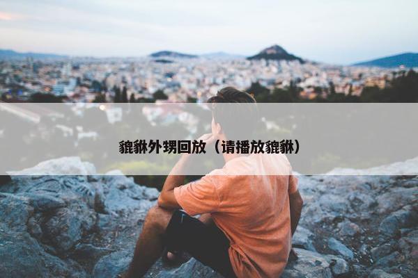 貔貅外甥回放（请播放貔貅）