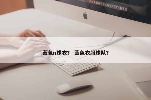 蓝色n球衣？ 蓝色衣服球队？