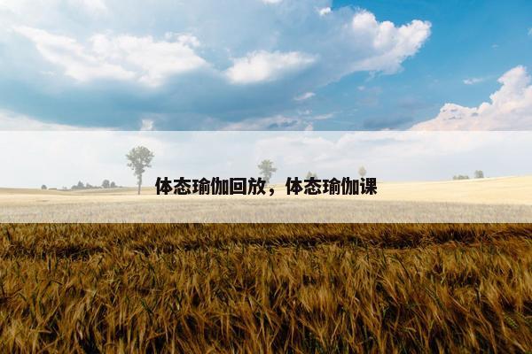 体态瑜伽回放，体态瑜伽课