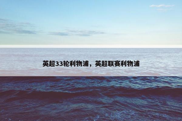 英超33轮利物浦，英超联赛利物浦