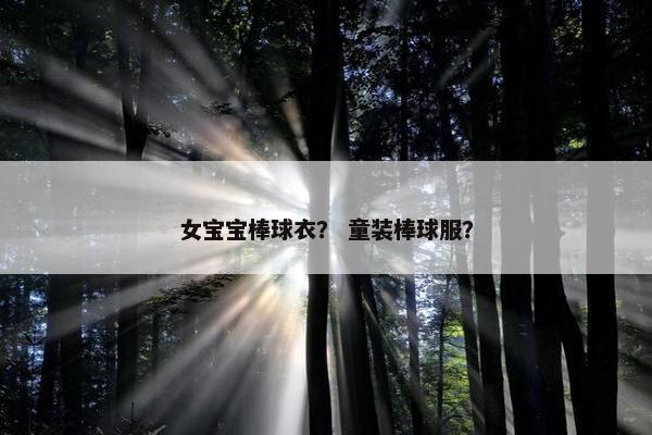 女宝宝棒球衣？ 童装棒球服？
