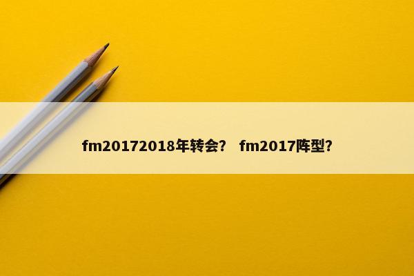 fm20172018年转会？ fm2017阵型？