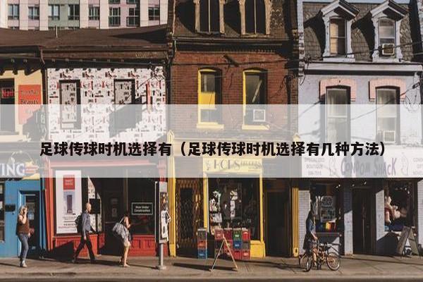 足球传球时机选择有（足球传球时机选择有几种方法）