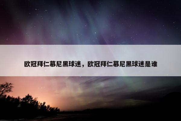欧冠拜仁慕尼黑球迷，欧冠拜仁慕尼黑球迷是谁