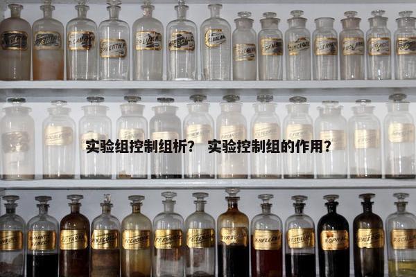 实验组控制组析？ 实验控制组的作用？