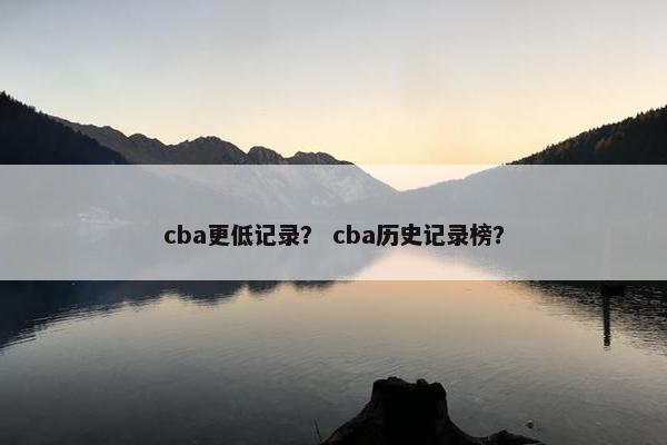 cba更低记录？ cba历史记录榜？