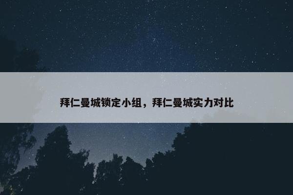 拜仁曼城锁定小组，拜仁曼城实力对比