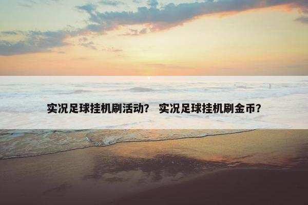 实况足球挂机刷活动？ 实况足球挂机刷金币？