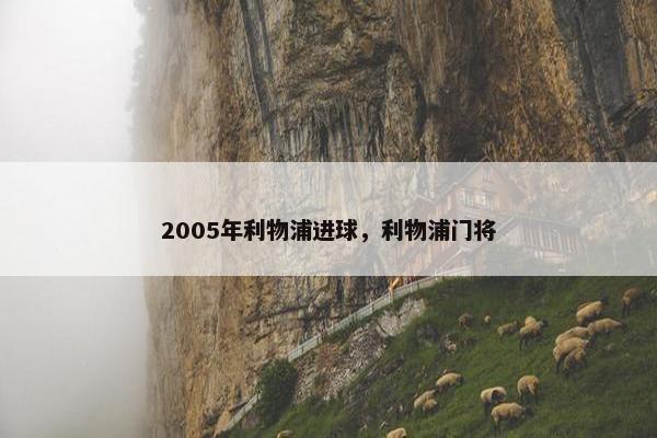 2005年利物浦进球，利物浦门将