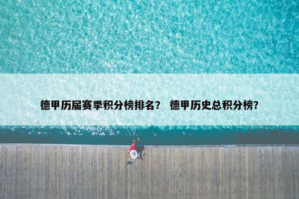 德甲历届赛季积分榜排名？ 德甲历史总积分榜？