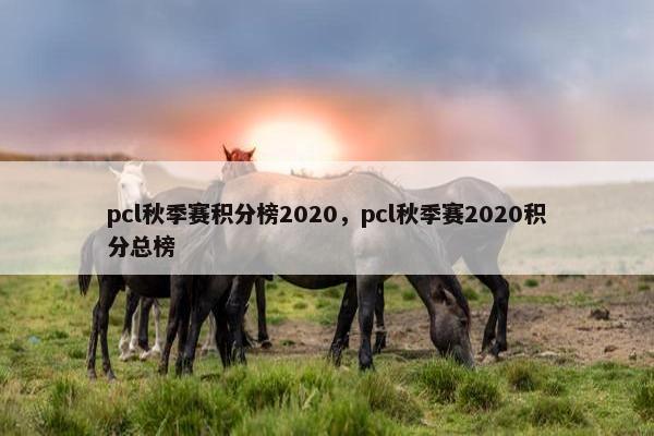 pcl秋季赛积分榜2020，pcl秋季赛2020积分总榜