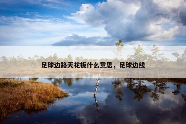 足球边路天花板什么意思，足球边线