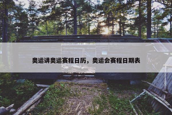 奥运讲奥运赛程日历，奥运会赛程日期表