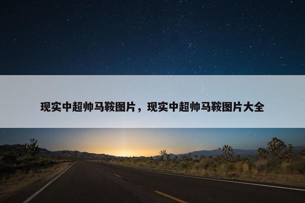 现实中超帅马鞍图片，现实中超帅马鞍图片大全