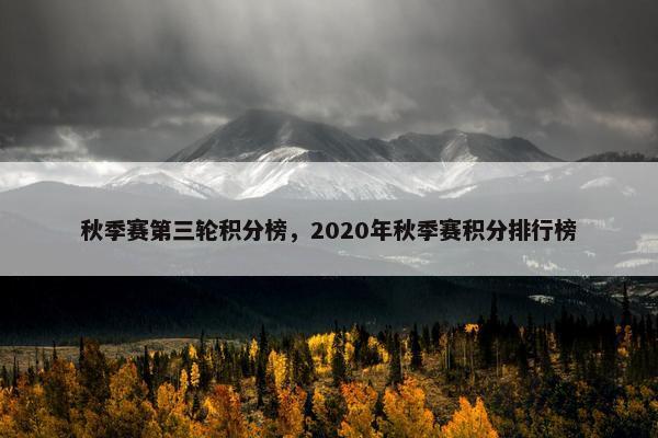 秋季赛第三轮积分榜，2020年秋季赛积分排行榜