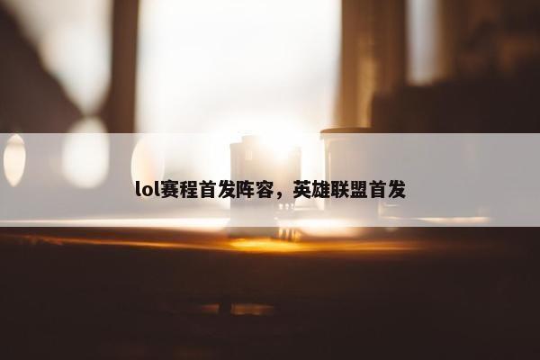 lol赛程首发阵容，英雄联盟首发