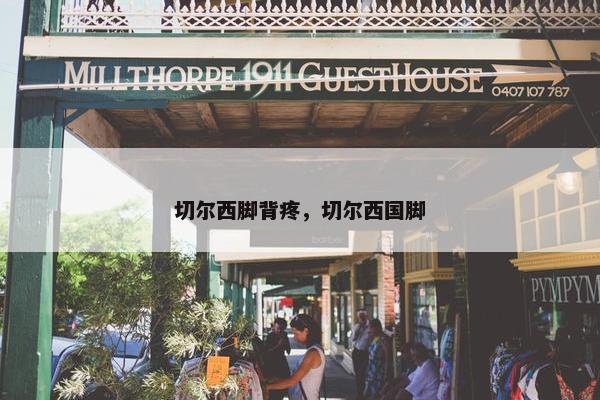 切尔西脚背疼，切尔西国脚