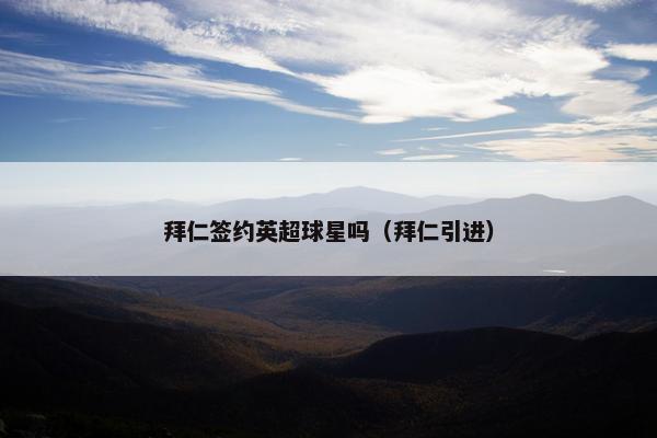 拜仁签约英超球星吗（拜仁引进）