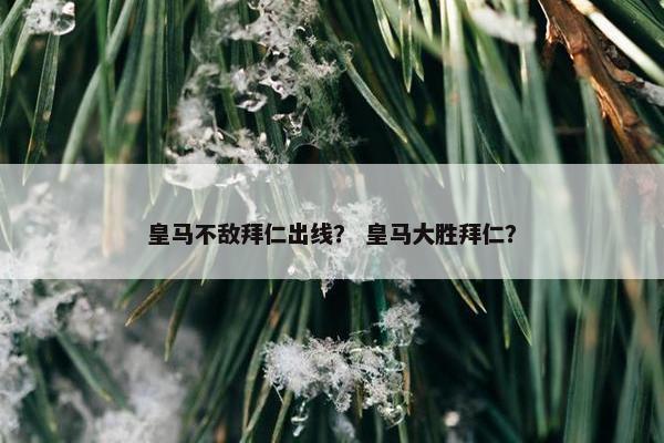 皇马不敌拜仁出线？ 皇马大胜拜仁？