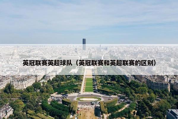 英冠联赛英超球队（英冠联赛和英超联赛的区别）