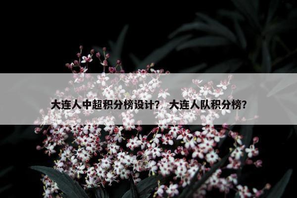 大连人中超积分榜设计？ 大连人队积分榜？