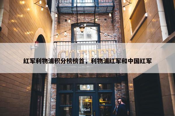 红军利物浦积分榜榜首，利物浦红军和中国红军