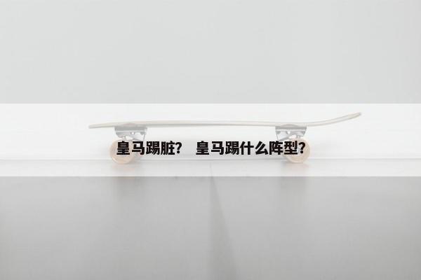 皇马踢脏？ 皇马踢什么阵型？