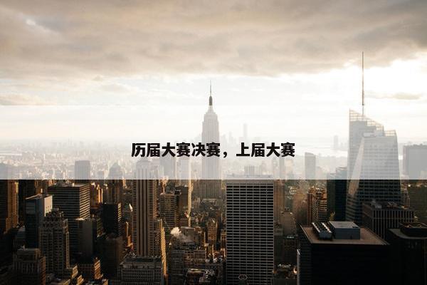 历届大赛决赛，上届大赛
