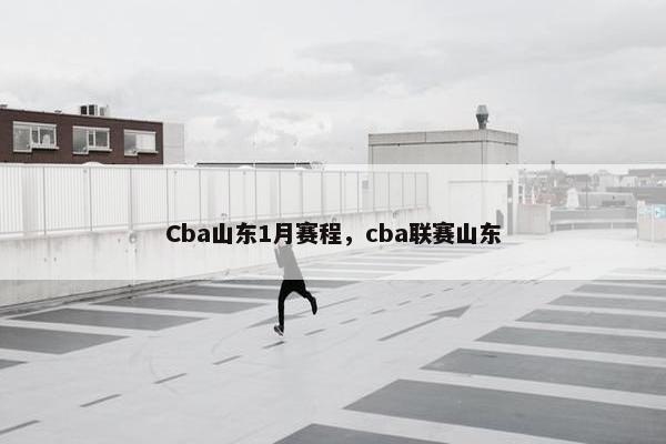 Cba山东1月赛程，cba联赛山东