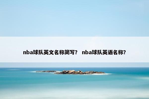 nba球队英文名称简写？ nba球队英语名称？