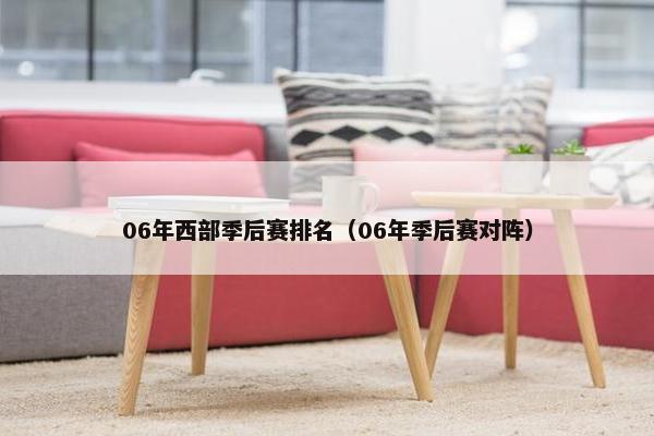 06年西部季后赛排名（06年季后赛对阵）