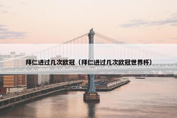 拜仁进过几次欧冠（拜仁进过几次欧冠世界杯）