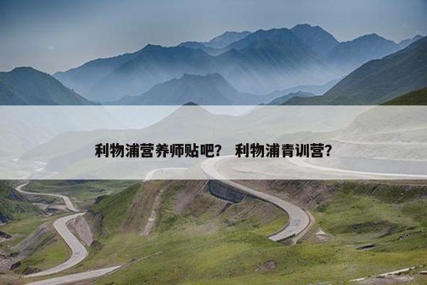 利物浦营养师贴吧？ 利物浦青训营？