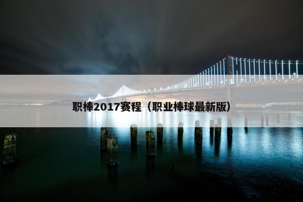 职棒2017赛程（职业棒球最新版）