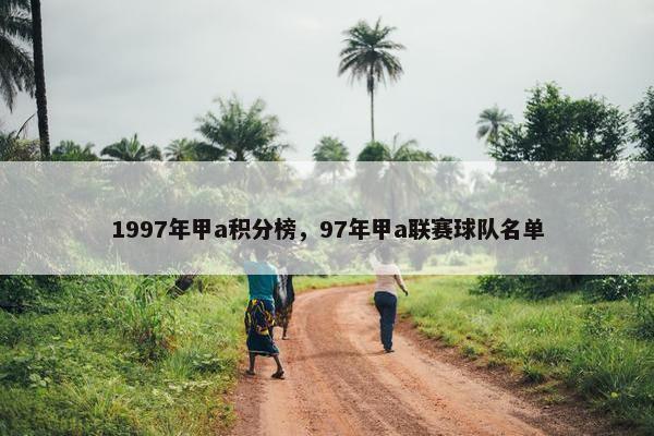 1997年甲a积分榜，97年甲a联赛球队名单