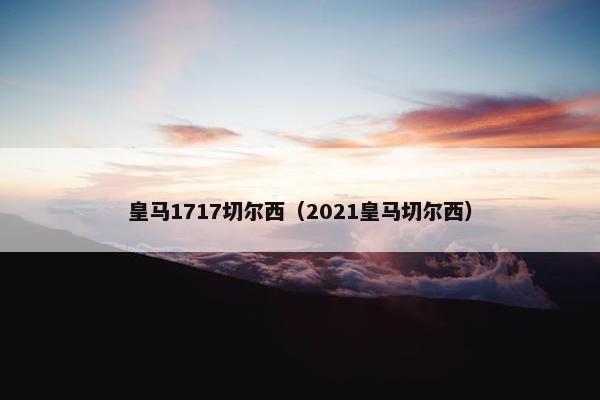 皇马1717切尔西（2021皇马切尔西）