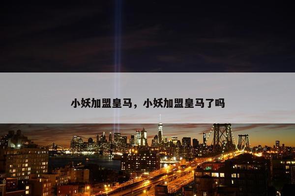 小妖加盟皇马，小妖加盟皇马了吗