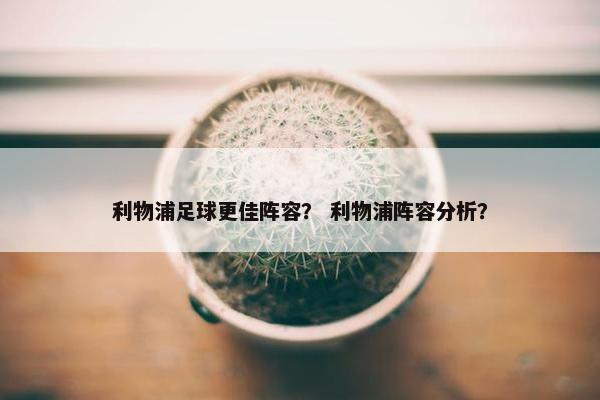 利物浦足球更佳阵容？ 利物浦阵容分析？