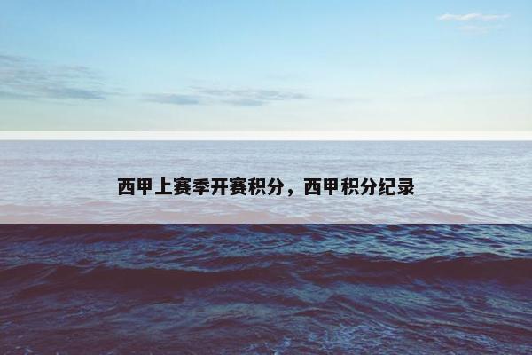 西甲上赛季开赛积分，西甲积分纪录