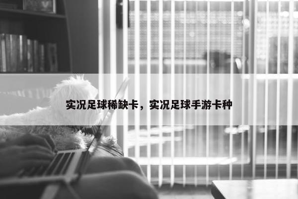 实况足球稀缺卡，实况足球手游卡种