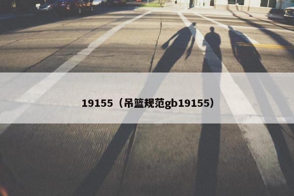 19155（吊篮规范gb19155）
